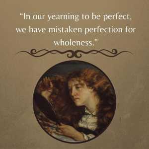 In our yearning to be perfect, we have mistaken perfection for wholeness. 1 999 yearning