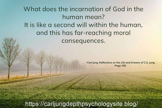 By this act of incarnation man that is, his ego is inwardly replaced by God, and God becomes outwardly man. 1 186 Incarnation